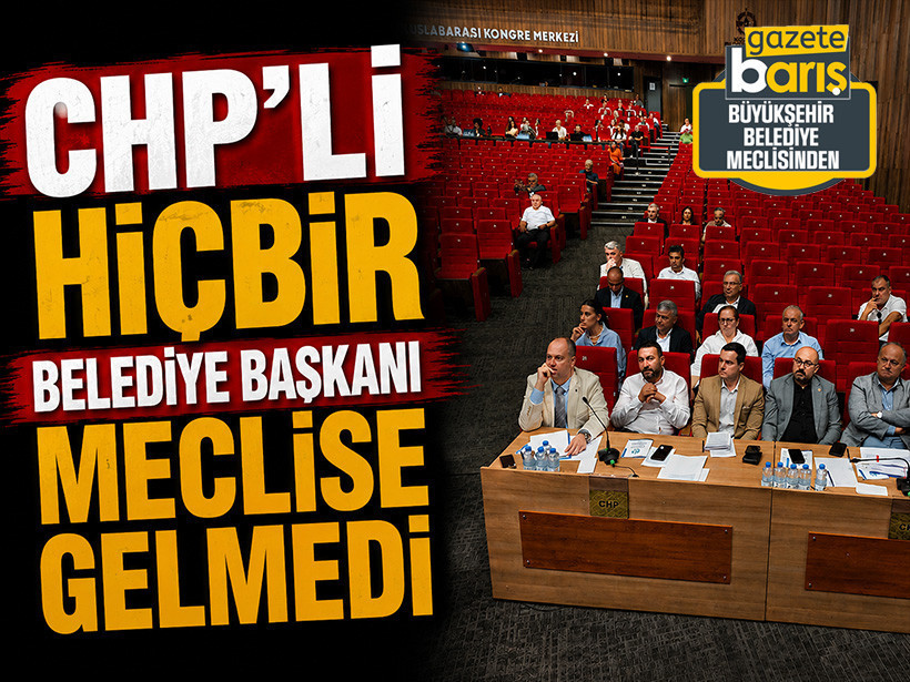 CHP’li hiçbir belediye başkanı meclise gelmedi