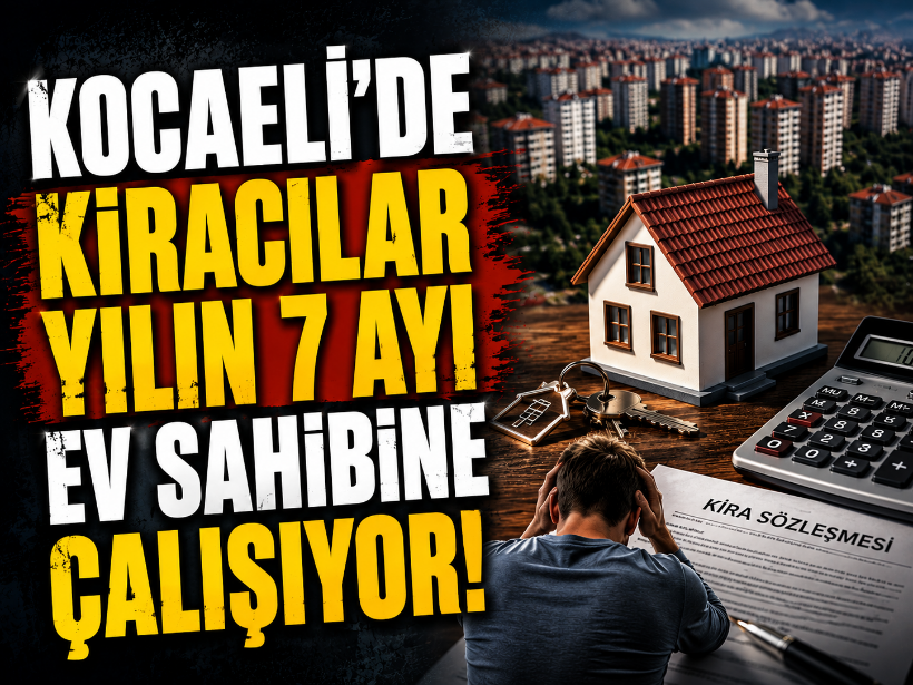 Şok eden rakamlar: Kocaeli'de kiracılar yılın 7 ayı ev sahibine çalışıyor!