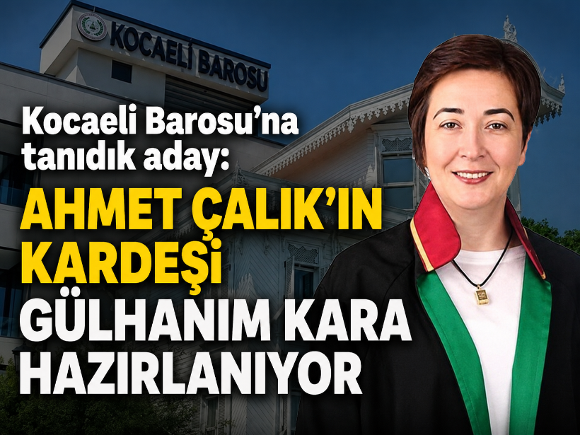 Kocaeli Barosu’na tanıdık aday: Ahmet Çalık’ın kardeşi Gülhanım Kara hazırlanıyor