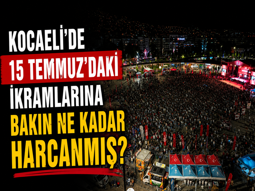 Kocaeli’de 15 Temmuz’daki ikramlarına bakın ne kadar harcanmış?
