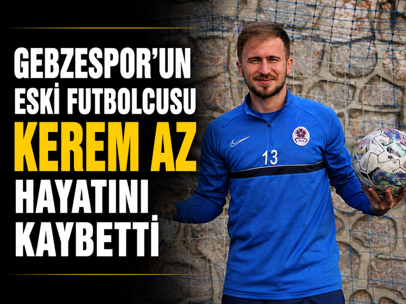 Gebzespor’un eski futbolcusu Kerem Az hayatını kaybetti