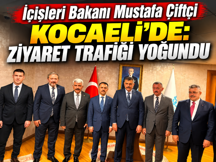 İçişleri Bakanı Mustafa Çiftçi Kocaeli’de: Ziyaret trafiği yoğundu