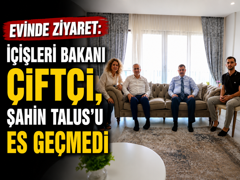 Evinde ziyaret: İçişleri Bakanı Çiftçi, Şahin Talus’u es geçmedi