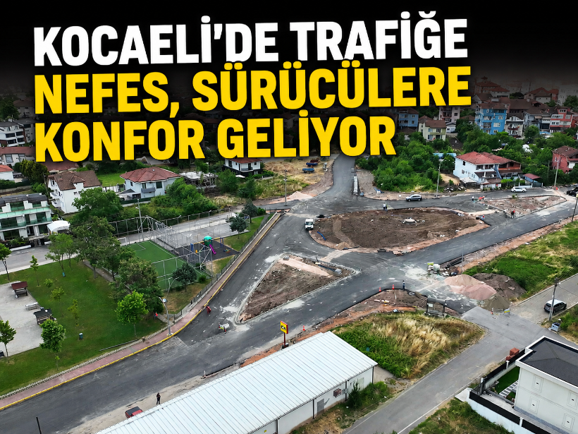 Kocaeli’de trafiğe nefes, sürücülere konfor geliyor