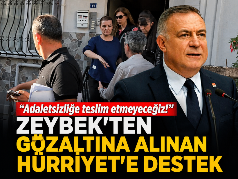 "Adaletsizliğe teslim etmeyeceğiz!" Zeybek'ten gözaltına alınan Hürriyet'e destek