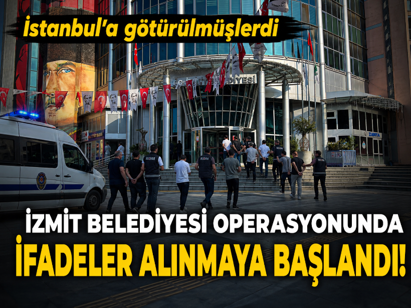 İstanbul'a götürülmüşlerdi İzmit Belediyesi operasyonunda ifadeler alınmaya başlandı!