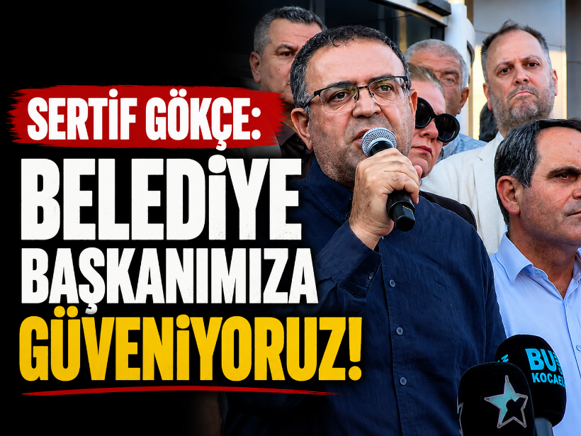 Sertif Gökçe: Belediye başkanımıza güveniyoruz!