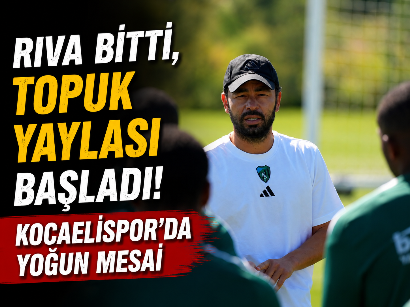 Riva bitti, Topuk Yaylası başladı! Kocaelispor’da yoğun mesai