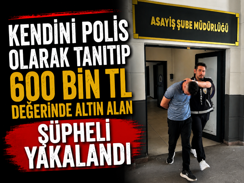 Kendini polis olarak tanıtıp 600 bin TL değerinde altın alan şüpheli yakalandı