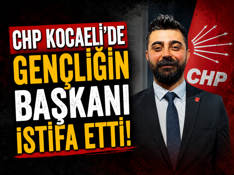 CHP Kocaeli’de gençliğin başkanı istifa etti!