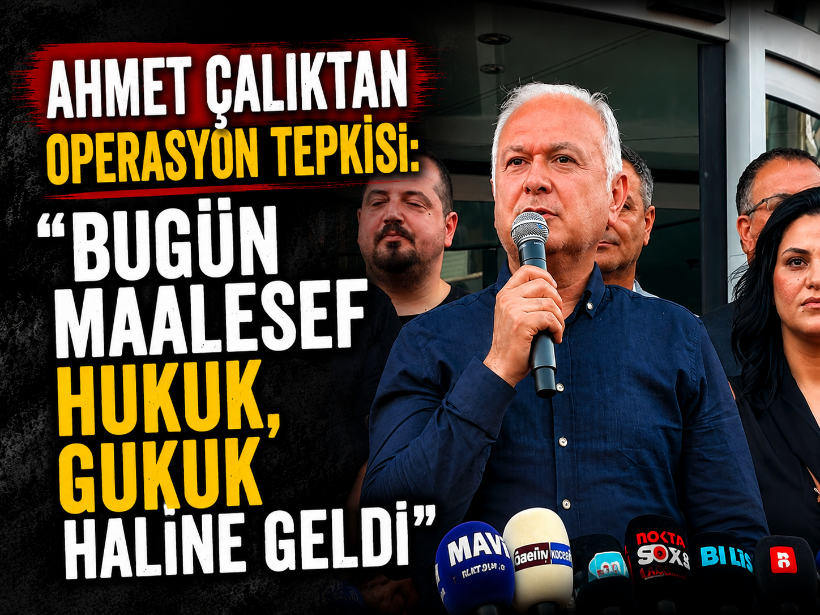 Ahmet Çalıktan operasyon tepkisi: “Bugün maalesef hukuk, gukuk haline geldi”
