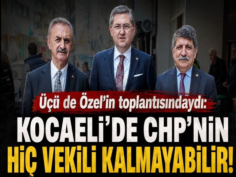 Üçü de Özel’in toplantısındaydı: Kocaeli’de CHP’nin hiç vekili kalmayabilir!