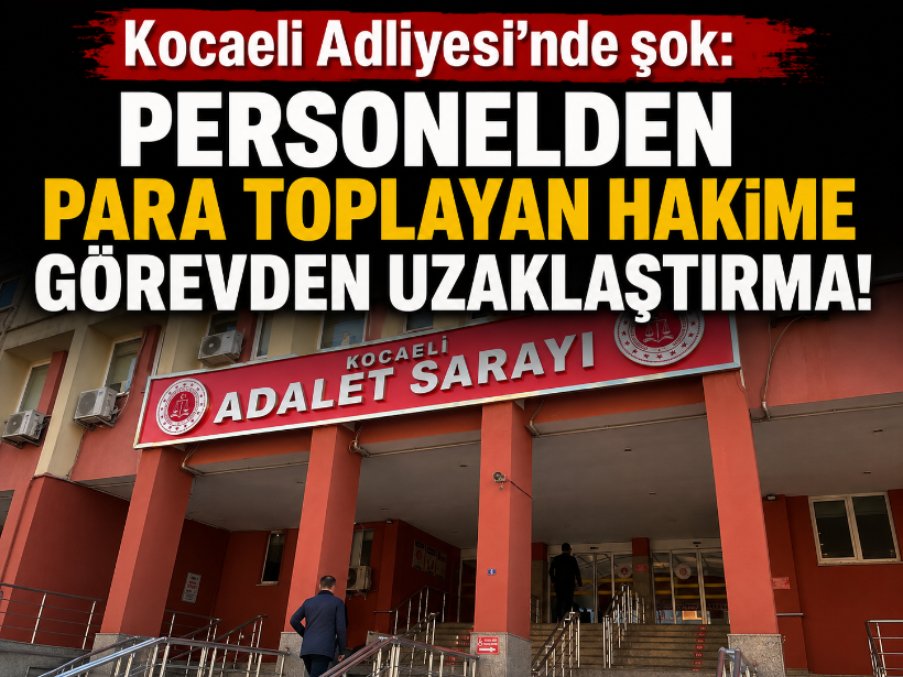 Kocaeli Adliyesi’nde şok: Personelden para toplayan hakime görevden uzaklaştırma!