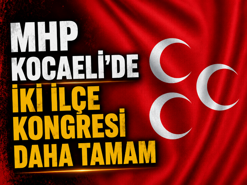 MHP Kocaeli’de iki ilçe kongresi daha tamam