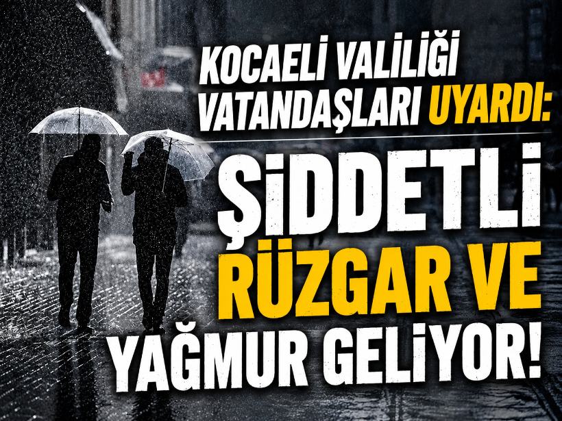Kocaeli Valiliği vatandaşları uyardı: Şiddetli rüzgar ve yağmur geliyor!