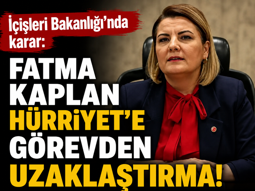 İçişleri Bakanlığı’nda karar: Fatma Kaplan Hürriyet’e görevden uzaklaştırma!
