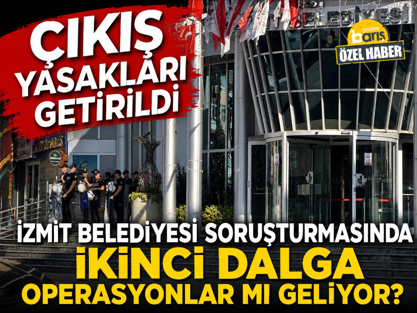 Çıkış yasakları getirildi: İzmit Belediyesi soruşturmasında ikinci dalga operasyonlar mı geliyor?