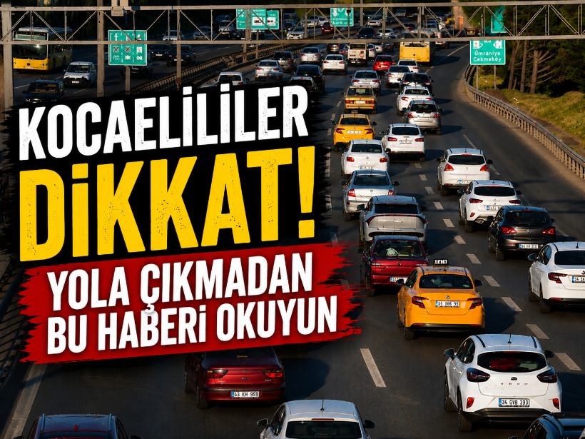 Kocaelililer dikkat! Yola çıkmadan bu haberi okuyun