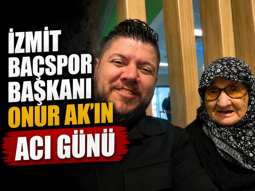İzmit Baçspor Başkanı Onur Ak’ın acı günü