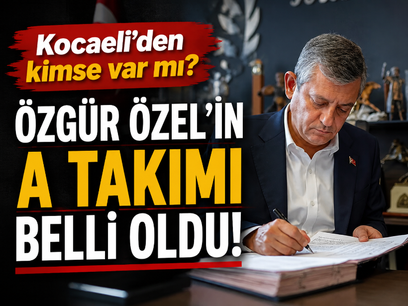 Kocaeli’den kimse var mı? Özgür Özel’in A takımı belli oldu!