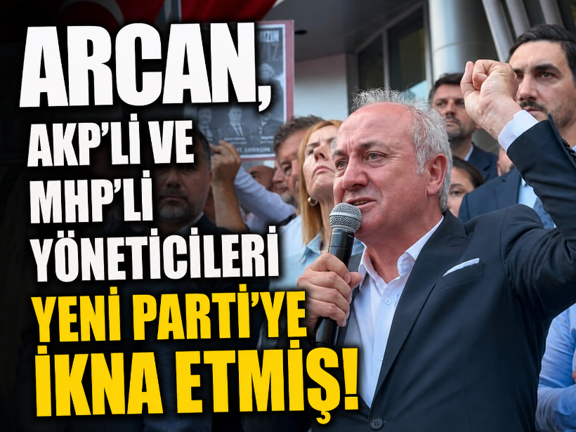 Erdem Arcan, AKP’li ve MHP’li yöneticileri Yeni Parti’ye ikna etmiş!