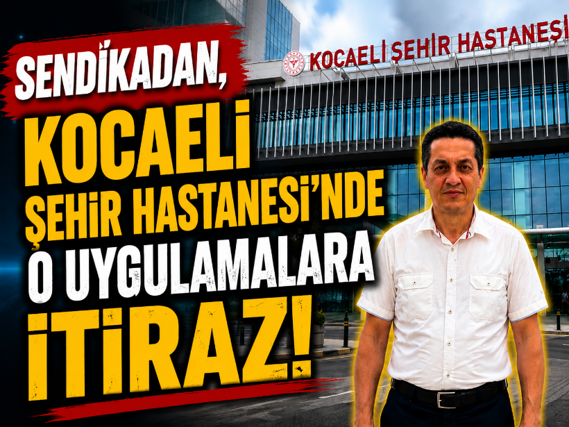Sendikadan, Kocaeli Şehir Hastanesi’nde o uygulamalara itiraz!