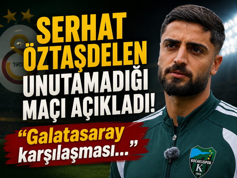 Serhat Öztaşdelen unutamadığı maçı açıkladı! “Galatasaray karşılaşması…”