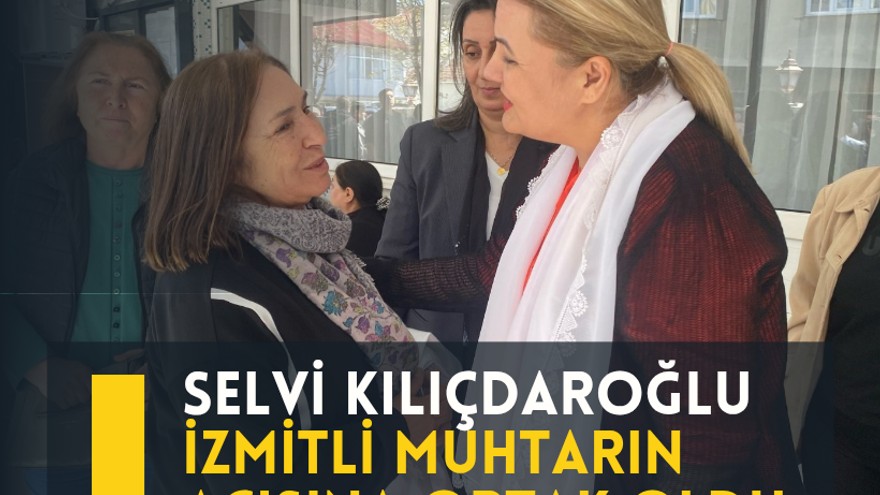 Selvi Kılıçdaroğlu İzmitli muhtarın acısına ortak oldu!