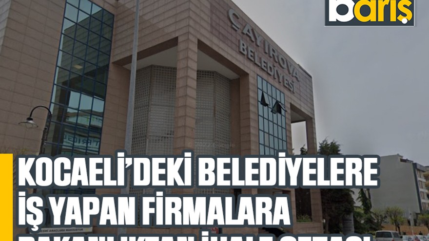 Kocaeli’deki belediyelere iş yapan firmalara Bakanlıktan ihale cezası