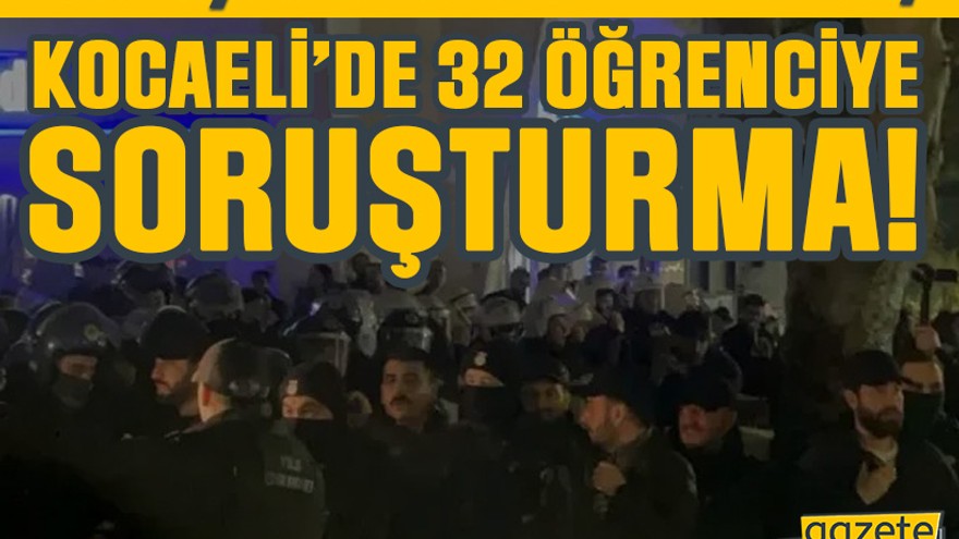 Kocaeli’de 32 öğrenciye soruşturma! Emniyet isim listesi vermiş