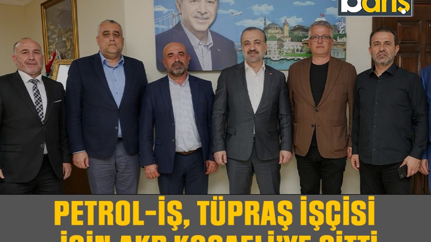 Petrol-İş, TÜPRAŞ işçisi için AKP Kocaeli’ye gitti