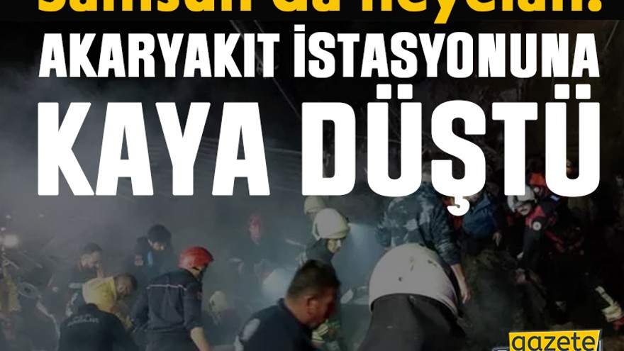 Samsun'da heyelan! Akaryakıt istasyonuna kaya düştü