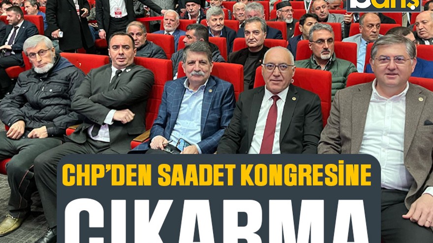 CHP’den Saadet Kongresine çıkarma
