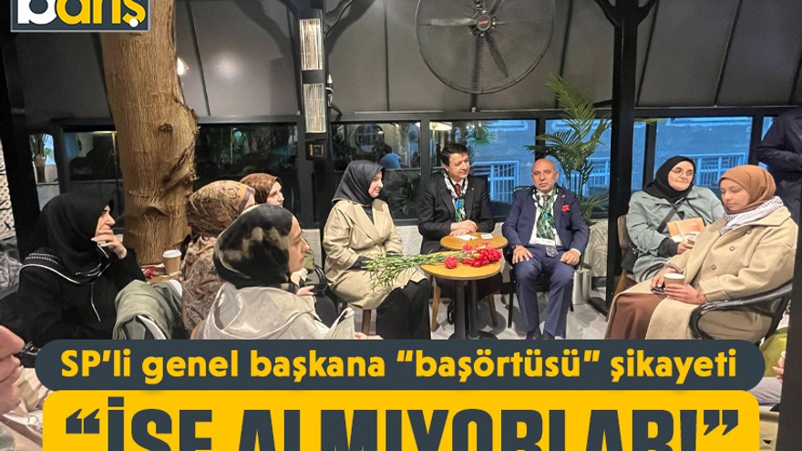 SP’li genel başkana “başörtüsü” şikayeti “İşe almıyorlar!”