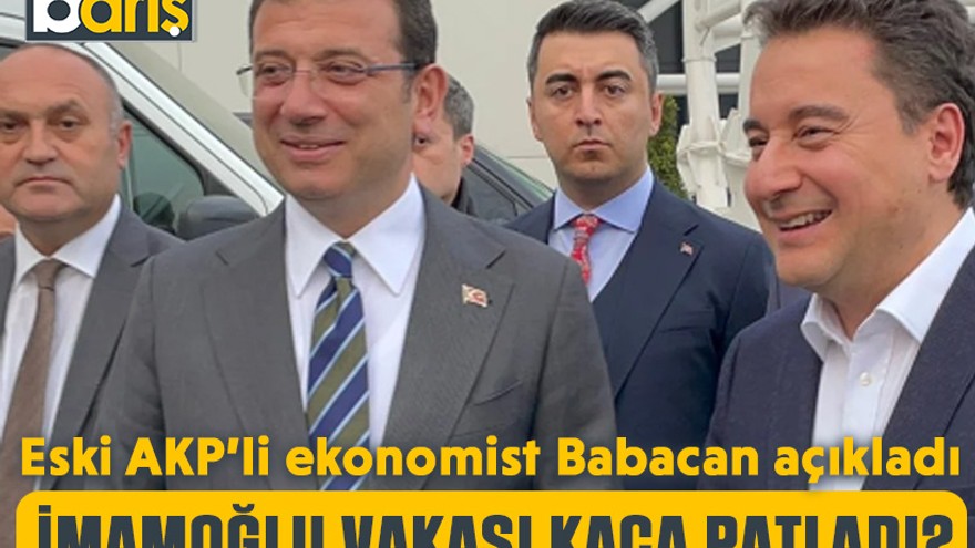 Eski AKP’li ekonomist Babacan açıkladı, İmamoğlu vakası kaça patladı?