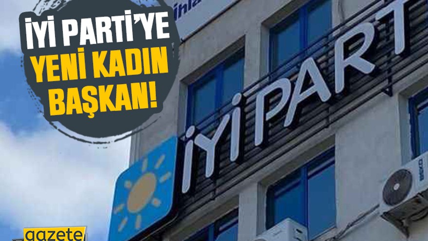 İYİ Parti’ye yeni kadın başkan!