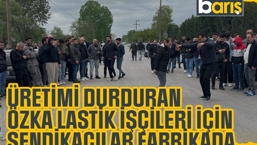Üretimi durduran Özka Lastik işçileri için sendikacılar fabrikada
