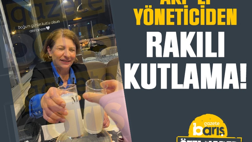 AKP’li yöneticiden rakılı kutlama!