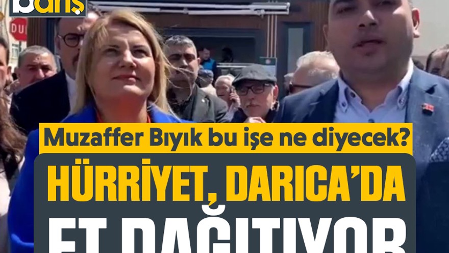 Muzaffer Bıyık bu işe ne diyecek? Hürriyet, Darıca’da et dağıtıyor