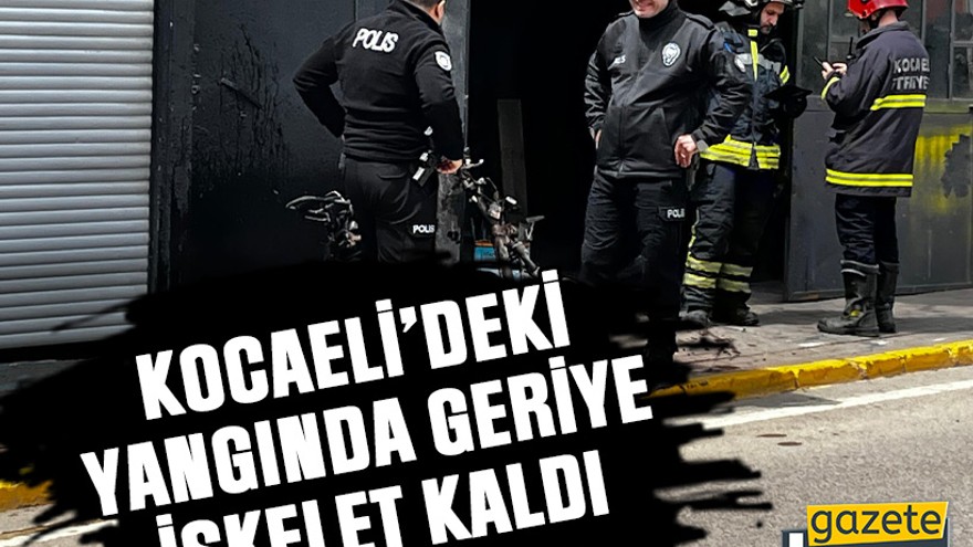 Kocaeli’deki yangında geriye iskelet kaldı