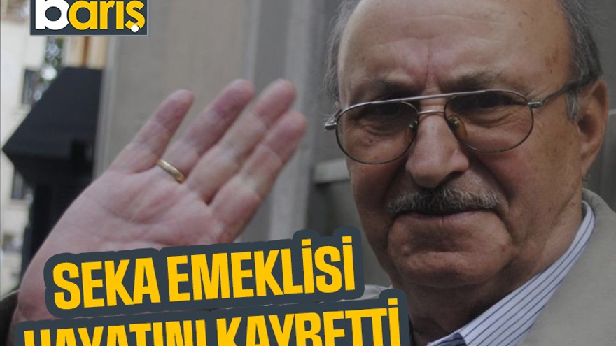 SEKA Emeklisi Emir Yılmaz Yıldırım hayatını kaybetti
