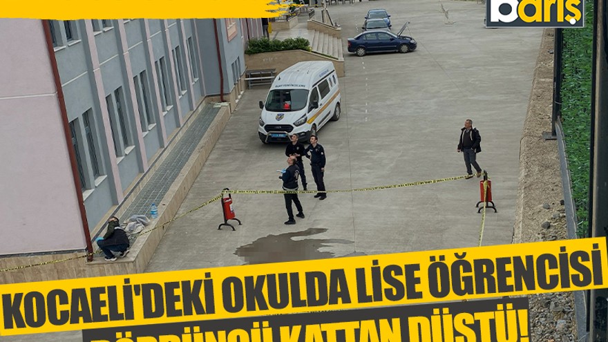 Kocaeli'deki okulda lise öğrencisi dördüncü kattan düştü!