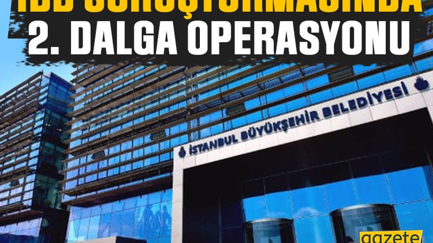 İBB soruşturmasında 2. dalga operasyonu: 18 kişi tutuklandı