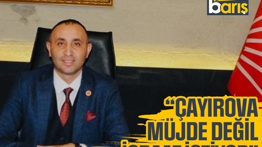 CHP’li Eniş, “Çayırova müjde değil icraat istiyor”