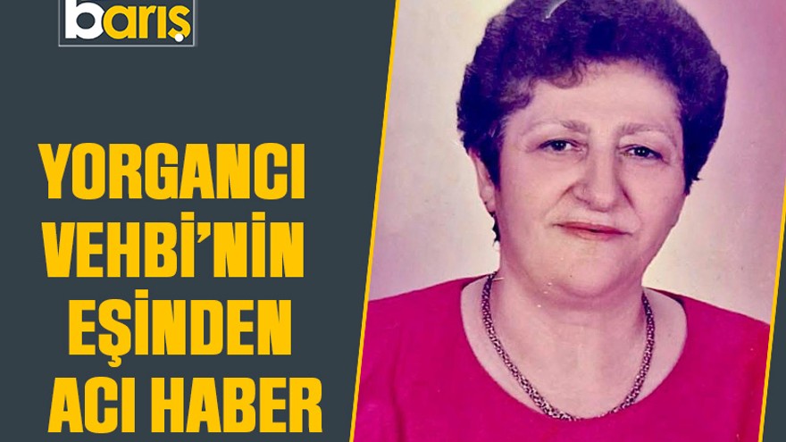 Yorgancı Vehbi’nin eşinden acı haber