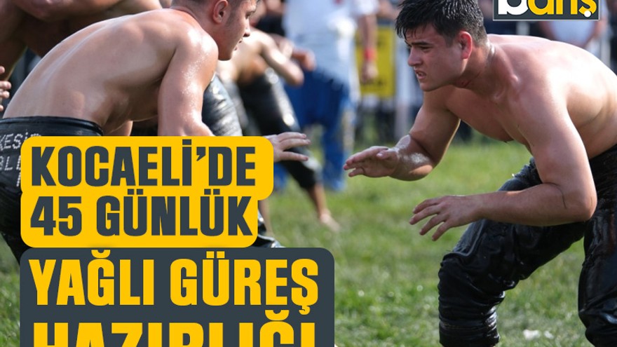 Kocaeli’de 45 günlük yağlı güreş hazırlığı