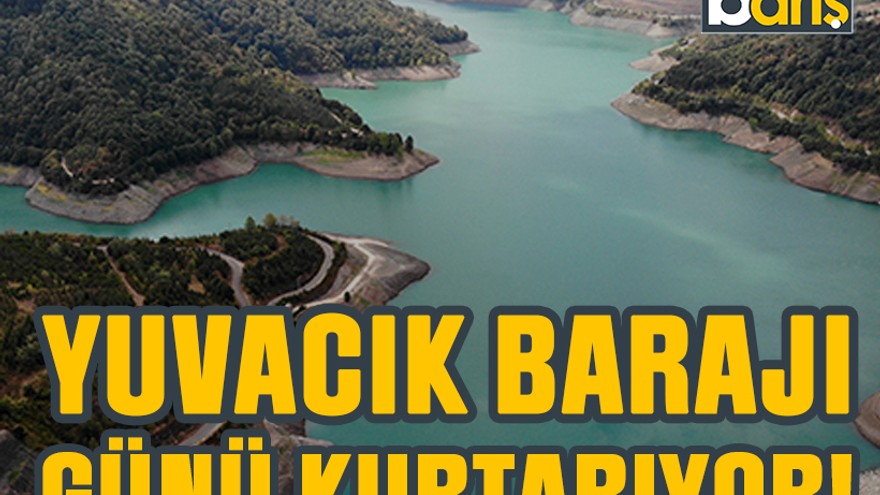 Yuvacık Barajı günü kurtarıyor!