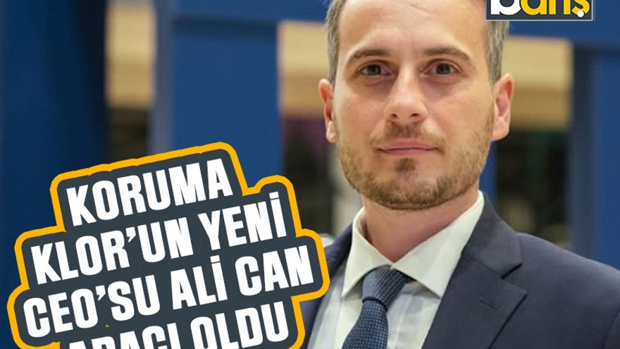 Koruma Klor’un yeni Ceo’su Ali Can Aracı oldu