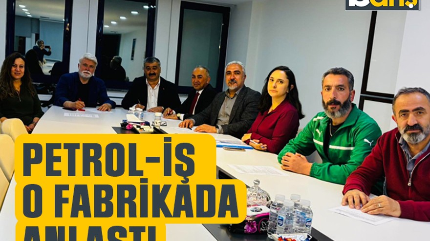Petrol-İş o fabrikada anlaştı