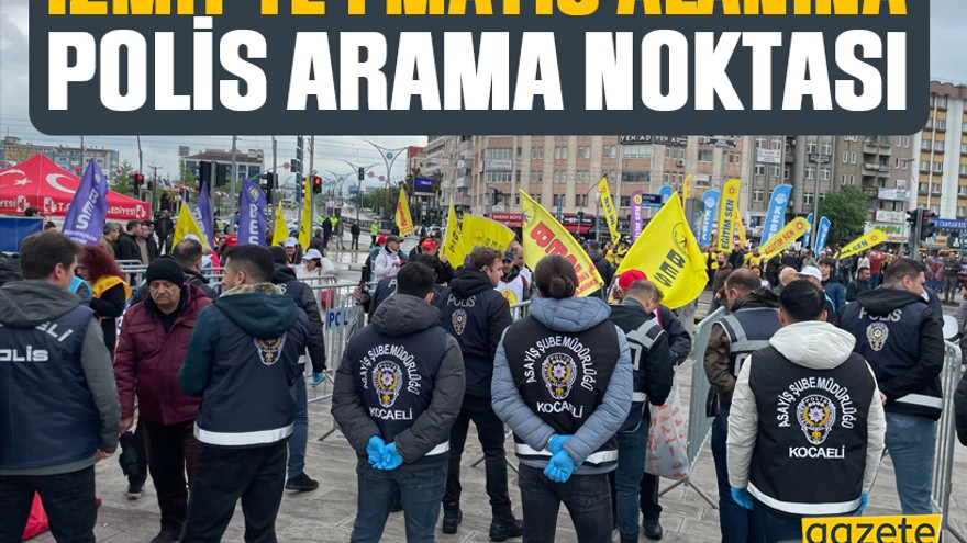 İzmit’te 1 Mayıs alanına polis arama noktası